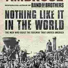 Nothing Like It in the World: The Men Who Built the Railway that United America by Stephen E. Ambrose