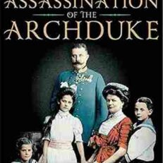 The Assassination of the Archduke by Greg King and Sue Woolmans
