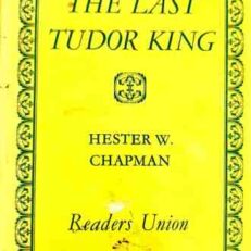 Last Tudor King: Study of Edward VI  by Hester W. Chapman (Vintage 1961 Hardcover)