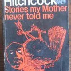 Stories My Mother Never Told Me Part 2 by Alfred Hitchcock (Vintage 1969 Edition)