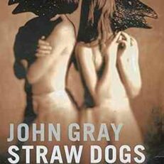 Straw Dogs: Thoughts On Humans And Other Animals by John Gray